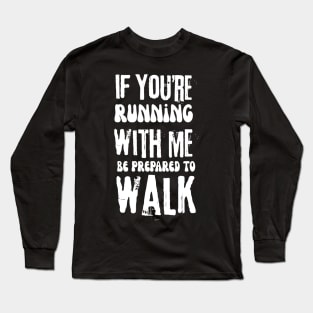 If You're Running With Me Be Prepared To Walk Long Sleeve T-Shirt